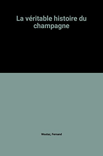 La Véritable histoire du champagne