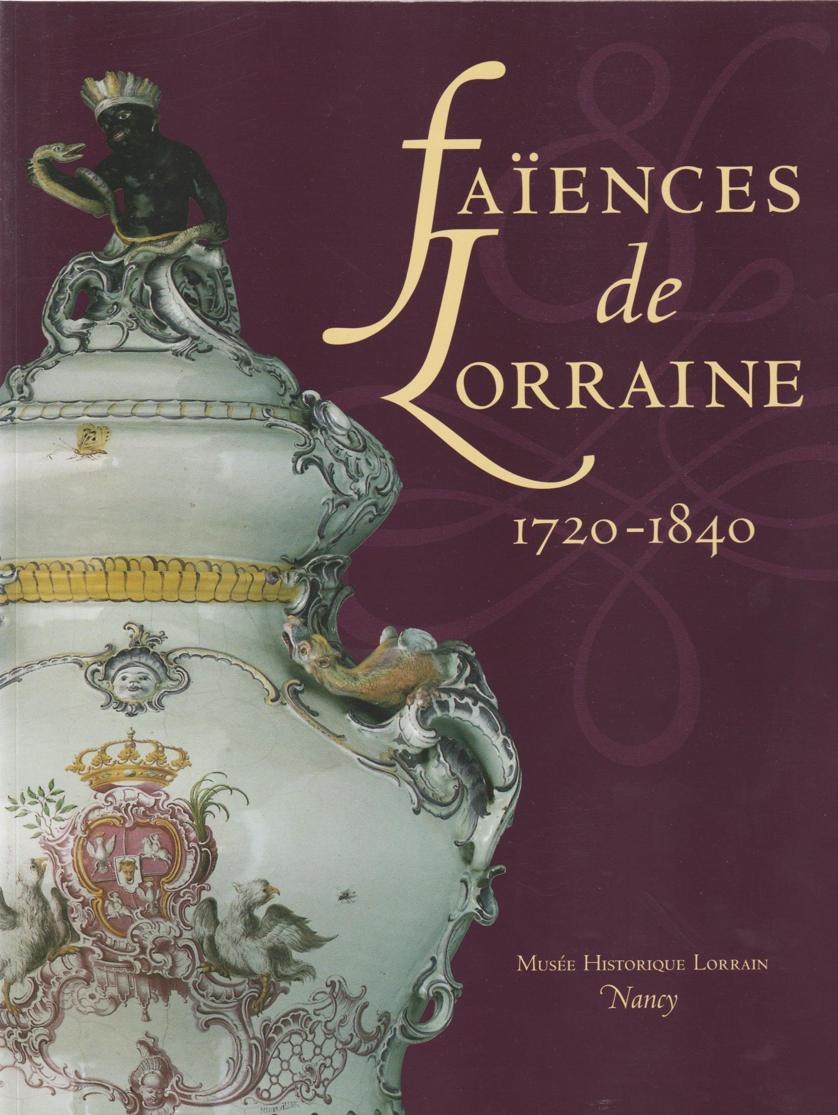 Faïences de Lorraine, 1720-1840 : Exposition, Nancy, Musée historique lorrain, mai-octobre 1997