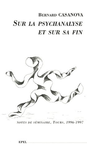 Sur la psychanalyse et sur sa fin : notes de séminaire, Tours, 1996-1997