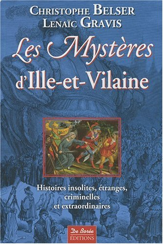 Les mystères d'Ille-et-Vilaine : histoires insolites, étranges, criminelles et extraordinaires