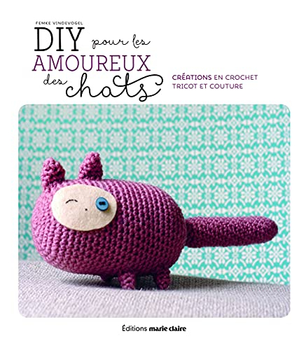 DIY pour les amoureux des chats : fabriquer, crocheter, tricoter et coudre de petits objets sur le t