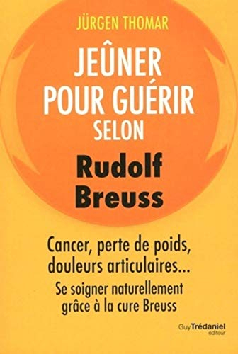 Jeûner pour guérir selon Rudolf Breuss : cancer, perte de poids, douleurs articulaires... : se soign