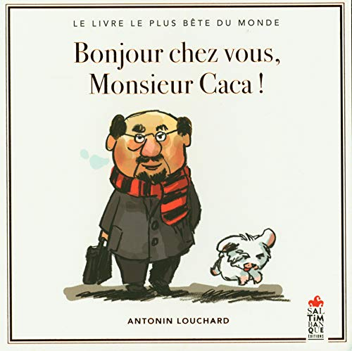 Bonjour chez vous, monsieur Caca ! : le livre le plus bête du monde