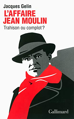 L'affaire Jean Moulin : trahison ou complot ?