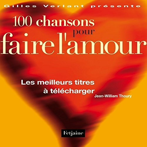 100 chansons pour faire l'amour : de Je t'aime moi non plus... à Sex Bomb, les meilleurs titres à té
