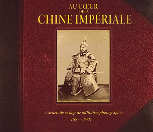 Au coeur de la Chine impériale : carnets de voyages de militaires photographes : 1887-1901