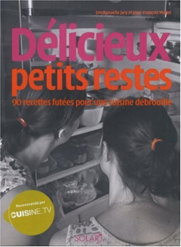 Délicieux petits restes : 90 recettes futées pour une cuisine débrouille