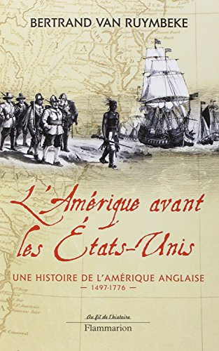 L'Amérique avant les Etats-Unis : une histoire de l'Amérique anglaise, 1497-1776