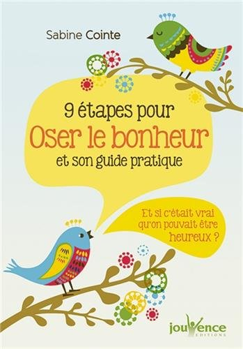 9 étapes pour oser le bonheur et son guide pratique : et si c'était vrai qu'on pouvait être heureux 