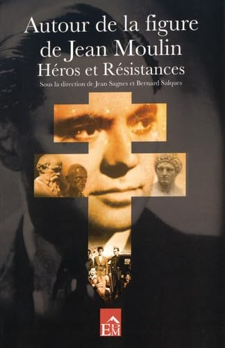 Autour de la figure de Jean Moulin : héros et résistances