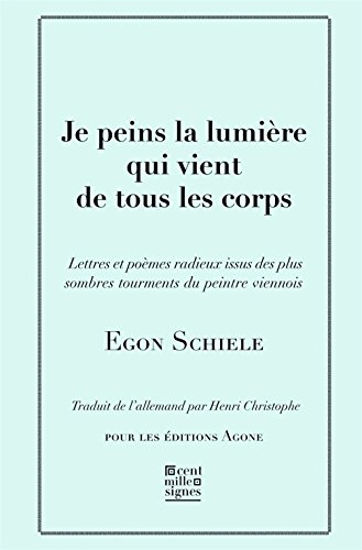Je peins la lumière qui vient de tous les corps : lettres et poèmes radieux issus des plus sombres t
