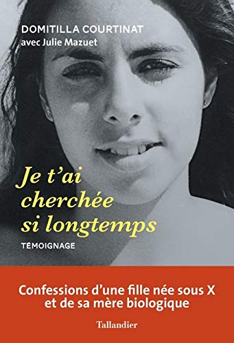 Je t'ai cherchée si longtemps : confessions d'une fille née sous X et de sa mère biologique