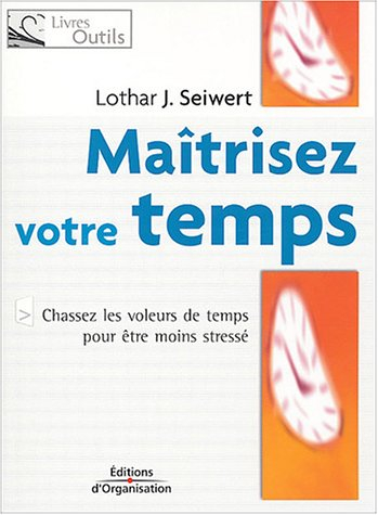Maîtrisez votre temps : chassez les voleurs de temps pour être moins stressé