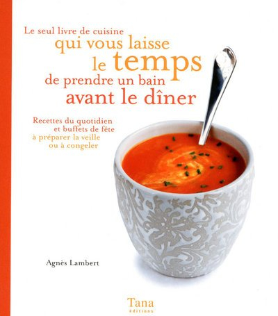 Le seul livre de cuisine qui vous laisse le temps de prendre un bain avant le dîner : recettes du qu