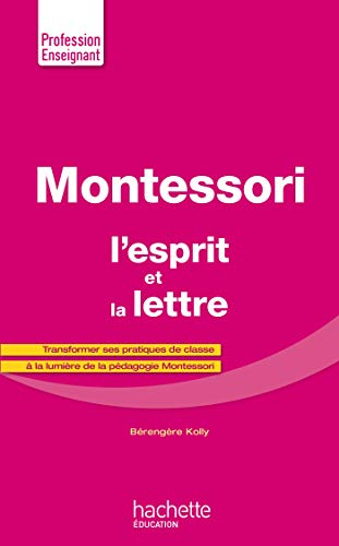Montessori : l'esprit et la lettre : transformer ses pratiques de classe à la lumière de la pédagogi