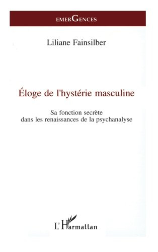 Eloge de l'hystérie masculine : sa fonction secrète dans les renaissances de la psychanalyse