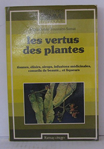 Les Vertus des plantes : tisanes, élixirs, sirops, infusions médicinales, conseils de beauté... et l