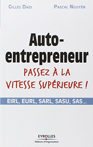 Auto-entrepreneur, passez à la vitesse supérieure ! : EIRL, EURL, SARL, SASU, SAS...