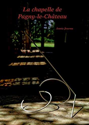 La chapelle de Pagny-le-Château : Le château, la chapelle - Histoire et vie d'hier et d'aujourd'hui