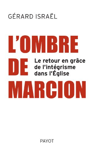 L'ombre de Marcion : le retour en grâce de l'intégrisme dans l'Eglise