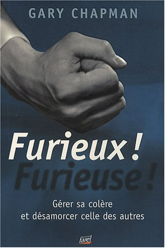 Furieux ! Furieuse ! : gérer sa colère et désamorcer celle des autres