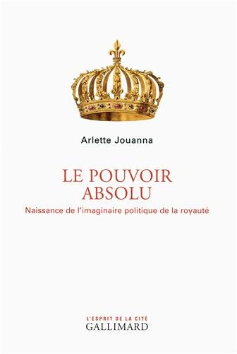 Le pouvoir absolu : naissance de l'imaginaire politique de la royauté