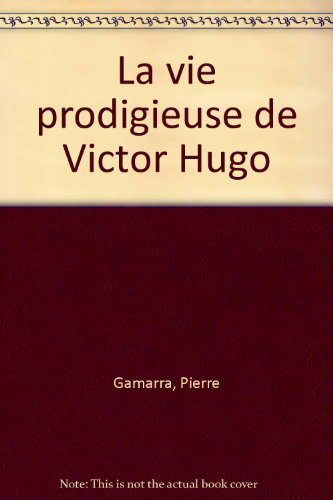 La Vie prodigieuse de Victor Hugo