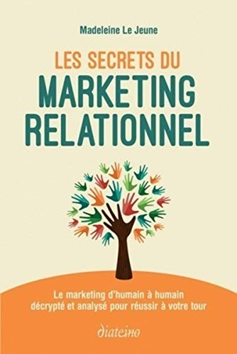 Les secrets du marketing relationnel : le marketing d'humain à humain décrypté et analysé pour réuss