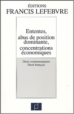 Ententes, abus de position dominante, concentrations économiques : droit communautaire, droit frança