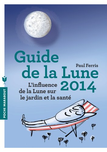 Guide de la Lune 2014 : la Lune et ses influences : jardinage, santé, minceur... jour après jour, ch