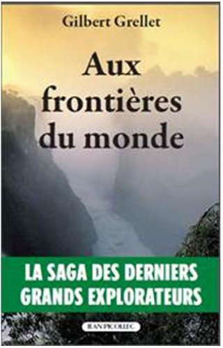Aux frontières du monde : la saga des derniers grands explorateurs
