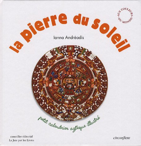 La pierre du soleil : petit calendrier aztèque illustré