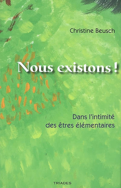 Nous existons ! : dans l'intimité des êtres élémentaires
