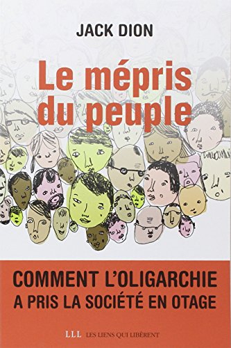 le mépris du peuple : comment l'oligarchie a pris la société en otage