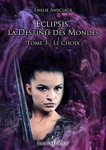 Eclipsis, la destinée des mondes. Vol. 3. Le choix