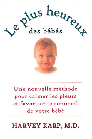 Le plus heureux des bébés : nouvelle méthode pour calmer les pleurs et favoriser le sommeil de votre