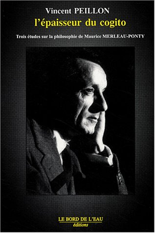 L'épaisseur du cogito : trois études sur la philosophie de Maurice Merleau-Ponty