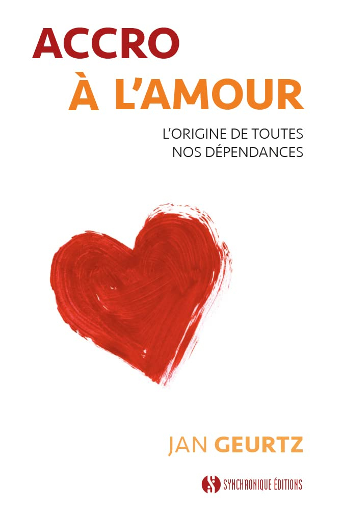 Accro à l'amour : l'origine de toutes nos dépendances : la voie vers l'acceptation de soi & le bonhe