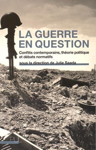 La guerre en question : conflits contemporains, théorie politique et débats normatifs