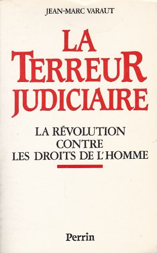 La Terreur judiciaire : la Révolution contre les droits de l'homme