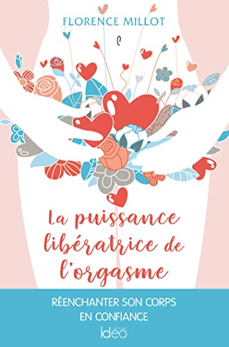 La puissance libératrice de l'orgasme féminin : réenchanter son corps en confiance
