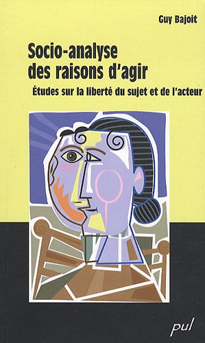 Socio-analyse des raisons d'agir : étude sur la liberté du sujet et de l'acteur