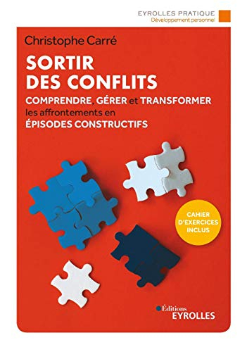 Sortir des conflits : comprendre, gérer et transformer les affrontements en épisodes constructifs