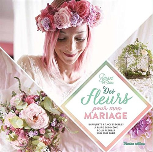 Des fleurs pour mon mariage : bouquets et accessoires à faire soi-même pour fleurir son joli jour