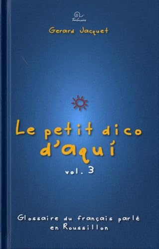 Le petit dico d'aqui : glossaire du français parlé en Roussillon. Vol. 3