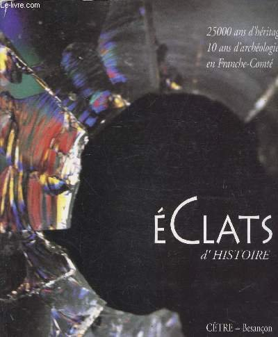 Eclats d'histoire : 10 ans d'archéologie en Franche-Comté, 25.000 d'héritages