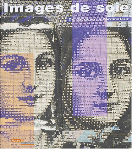 Images de soie, de Jacquard à l'ordinateur : exposition, Saint-Etienne, Musée d'art et d'industrie, 