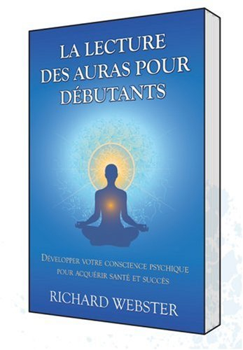 La lecture des auras pour débutants : développer votre conscience psychique pour acquérir santé et s