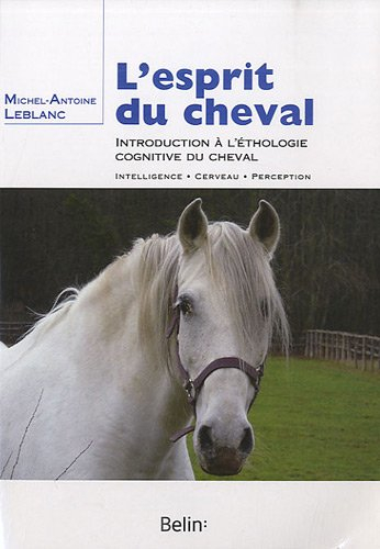 L'esprit du cheval : introduction à l'ethologie cognitive du cheval : intelligence, cerveau, percept