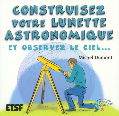 Construisez votre lunette astronomique : et observez le ciel...